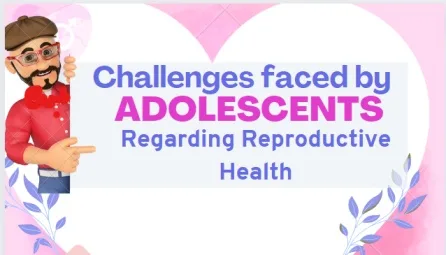 Challenges Faced By Adolescents Regarding Reproductive Health